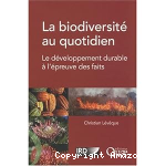 La biodiversité au quotidien; le développement durable à l'épreuve des faits