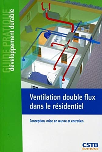 Ventilation double flux dans le résidentiel : Conception, mise en oeuvre et entretien