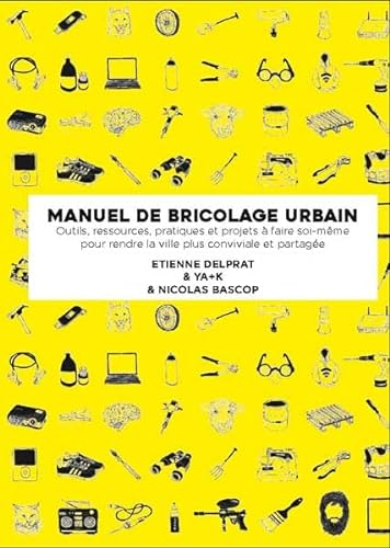 Manuel illustré de bricolage urbain : Outils, ressources pratiques et projets à faire soi-même pour rendre la ville plus conviviale et partagée