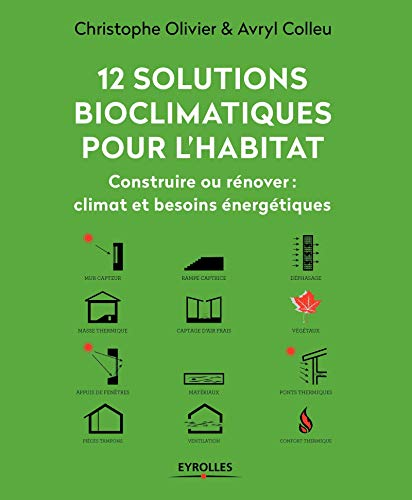 12 solutions bioclimatiques pour l'habitat. Construire ou rénover : climat et besoins énergétiques