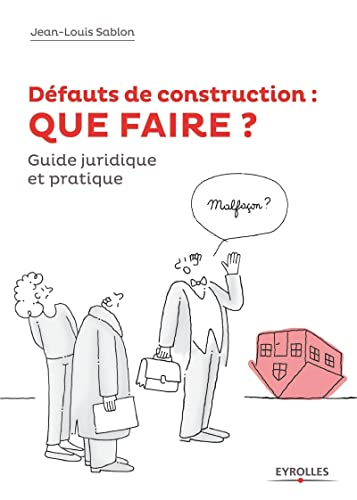 Défauts de construction : QUE FAIRE ? : Guide juridique et pratique