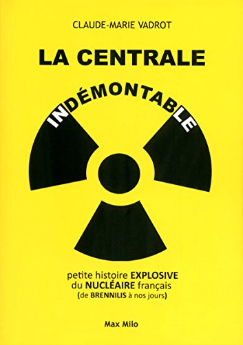 La centrale indémontable: petite histoire explosive du nucléaire français (de Brennilis à nos jours)