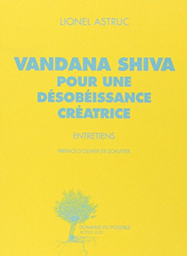Vandana Shiva, pour une désobéissance créatrice : Entretiens