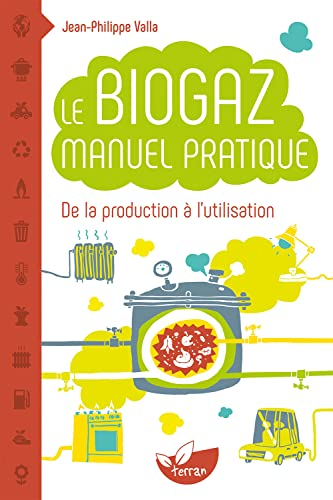 Le Biogaz - Manuel pratique : De la prodution à l'utilisation