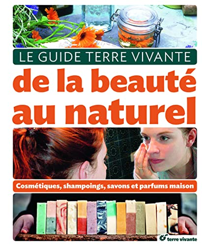 Le guide Terre Vivante de la beauté au naturel : Cosmétiques, shampooings, savons et parfums maison