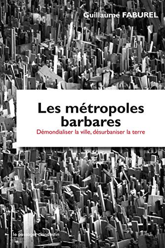 Les métropoles barbares - Démondialiser la ville, désurbaniser la terre