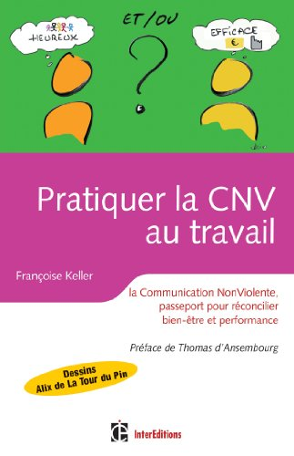 Pratiquer la CNV au travail : La communication NonViolente, passeport pour réconcilier bien être et: performance