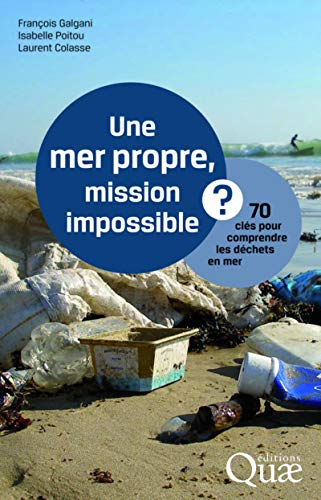 Une mer propre, mission impossible ? : 70 clés pour comprendre les déchets en mer