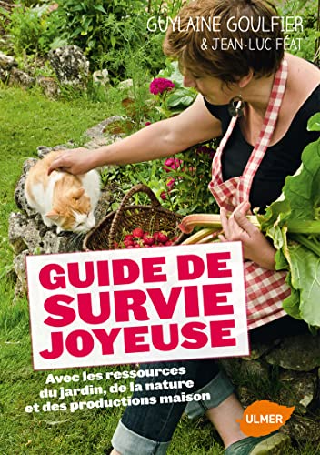 Guide de survie joyeuse : Avec les ressources du jardin, de la nature et des productions maison