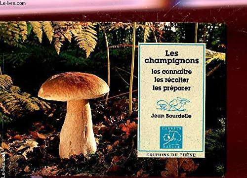 Les champignons : les connaître, les récolter et les préparer