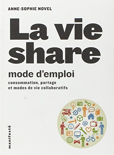 La vie share mode d'emploi : Mode d'emploi de la consommation collaborative